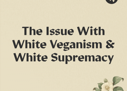 The Issue With White Veganism & White Supremacy