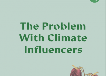 Dark green text on a light green background saying, The Problem With Climate Influencers, with subtext in the bottom left corner that says "Accountability or purity?"
