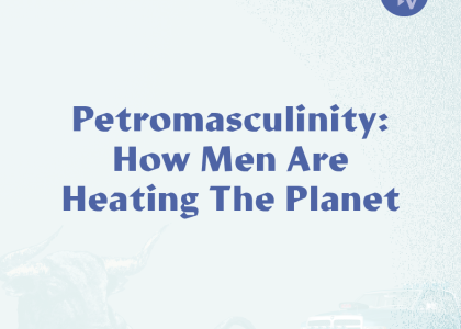 petromasculinity: how men are heating the planet